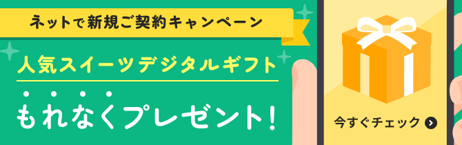 ネットで新規ご契約キャンペーン実施中。人気スイーツデジタルギフトもれなくプレゼント！